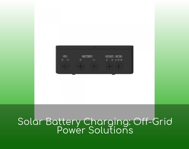 Solar Battery Charging: Off-Grid Power Solutions